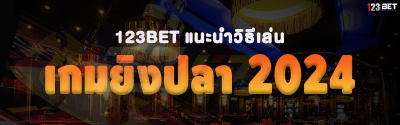 123bet แนะนำวิธีเล่น เกมยิงปลา 2024